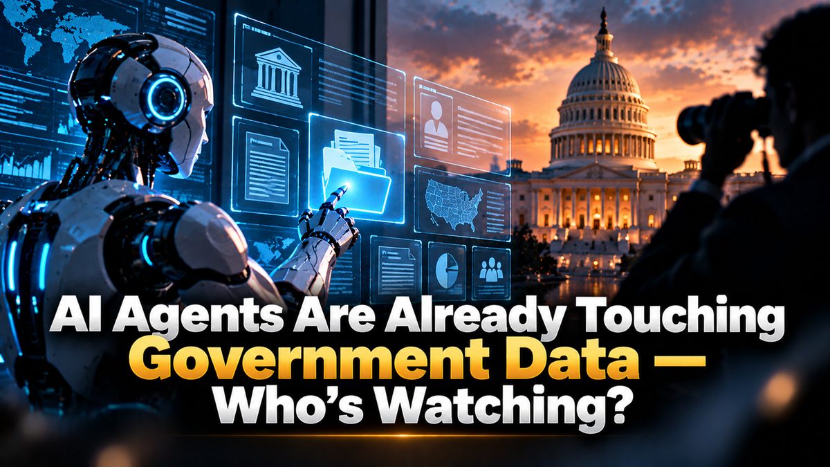 AI Agents Are Already Touching Government Data — Who's Watching?